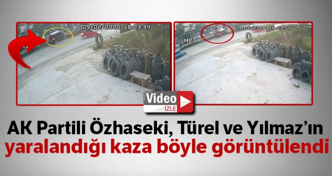 AK Partili Özhaseki, Türel ve Yılmazın yaralandığı kaza kamerada