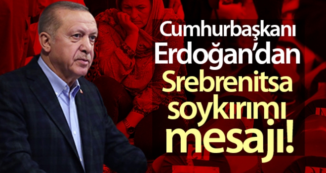 Cumhurbaşkanı Erdoğandan Srebrenitsa soykırımı mesajı