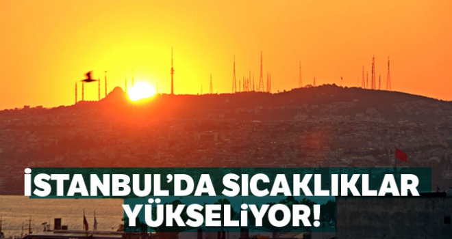 İstanbulda sıcaklık değerleri artıyor