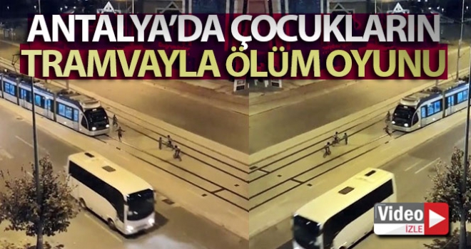 Antalyada çocukların tramvayla ölüm oyunu