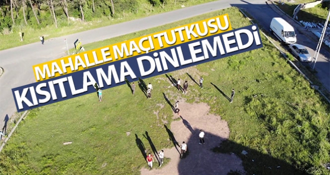 İstanbulda mahalle maçı tutkusu kısıtlama dinlemedi
