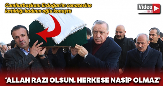 Cumhurbaşkanı Erdoğanın cenazesine katıldığı kadının oğlu konuştu