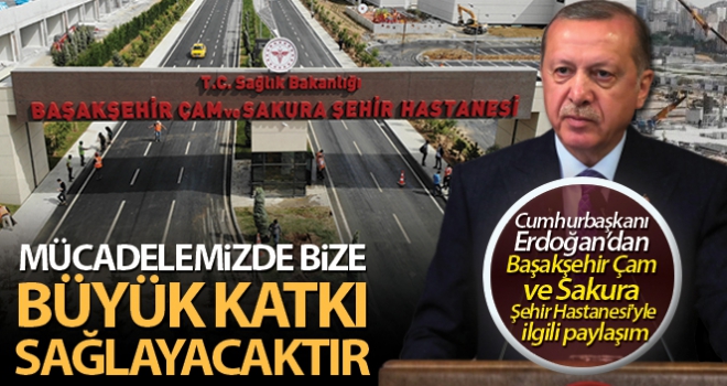 Cumhurbaşkanı Erdoğandan Başakşehir Çam ve Sakura Şehir Hastanesiyle ilgili paylaşım