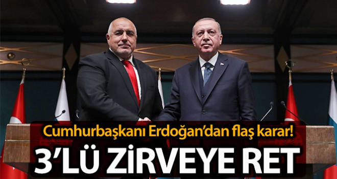 Cumhurbaşkanı Erdoğandan Sofyadaki 3lü zirveye ret