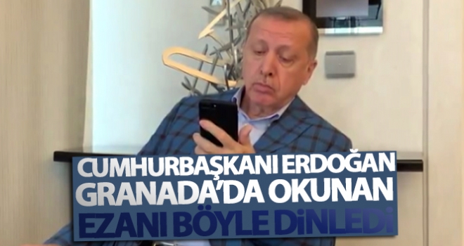 Cumhurbaşkanı Erdoğan, Granadada okunan ezanı böyle dinledi