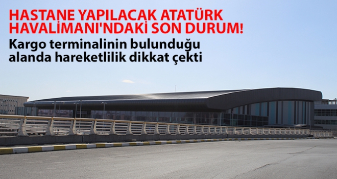 Hastane yapılacak Atatürk Havalimanındaki son durum görüntülendi