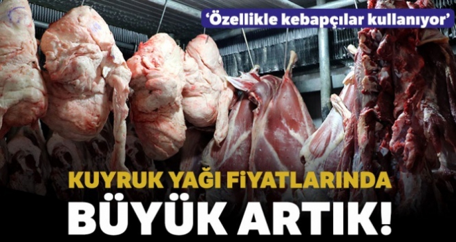 50 liraya çıkan kuyruk yağı et fiyatıyla yarışıyor