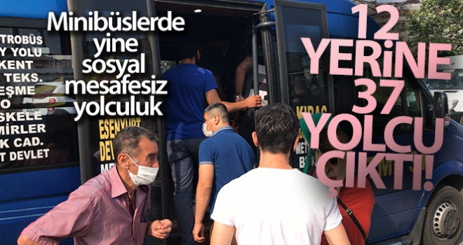 Minibüslerde yine sosyal mesafesiz yolculuk, 12 yerine 37 yolcu çıktı