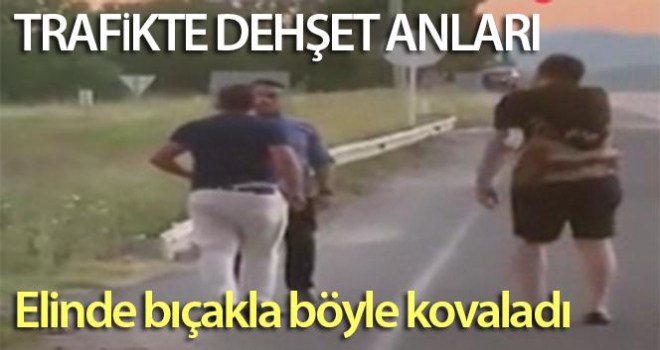 Trafikte dehşet anları: Elinde bıçakla böyle kovaladı