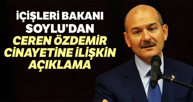 İçişleri Bakanı Soylu'dan Ceren Özdemir cinayetine ilişkin açıklama