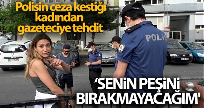 Polisin ceza kestiği kadından gazeteciye tehdit: 'Annem medya danışmanı, senin peşini bırakmayacağım'