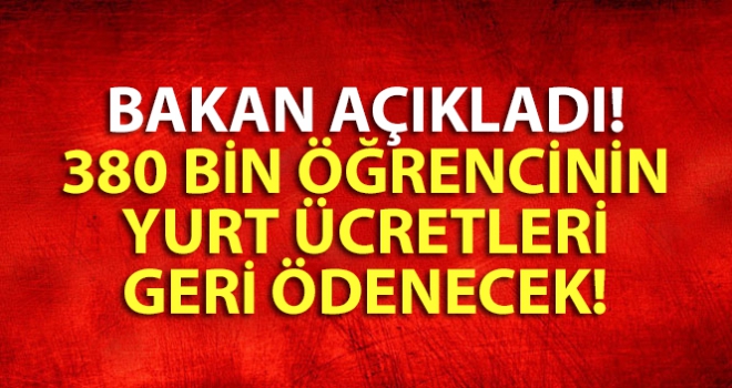 Bakan açıkladı! 380 bin öğrencinin yurt ücretleri geri ödenecek