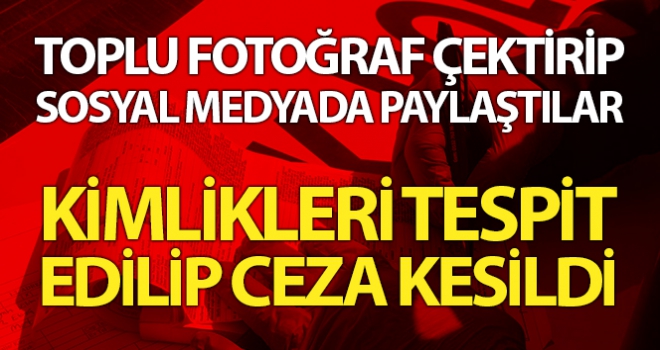 Toplu fotoğrafa 15 bin 750 TL'lik sosyal mesafe cezası
