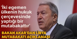 Bakan Akar'dan Libya mutabakatı açıklaması