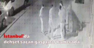 İstanbul'da dehşet saçan gaspçılar kamerada