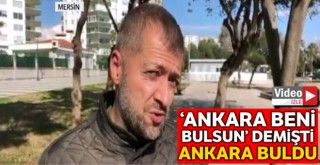 'Ankara beni bulsun' dedi, Ankara buldu